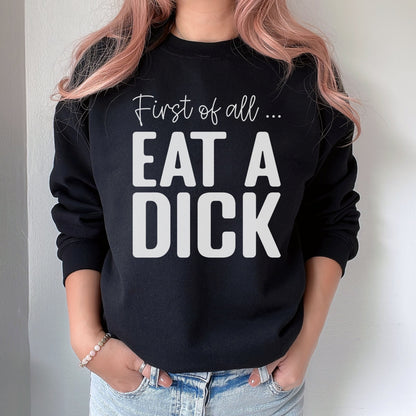 First Of All | Eat A Dick Graphic Apparel