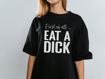 First Of All | Eat A Dick Graphic Apparel