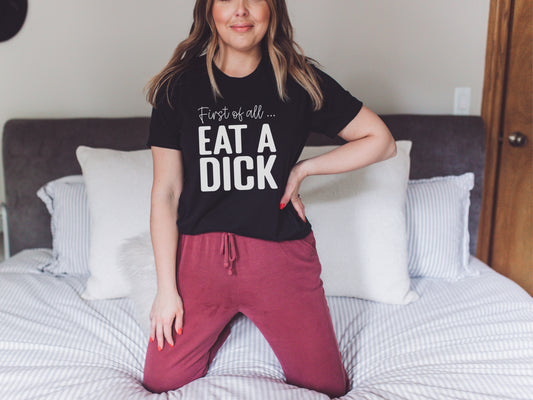 First Of All | Eat A Dick Graphic Apparel